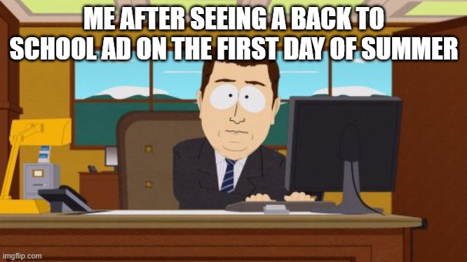 Aaaaand Its Gone | ME AFTER SEEING A BACK TO SCHOOL AD ON THE FIRST DAY OF SUMMER | image tagged in memes,aaaaand its gone | made w/ Imgflip meme maker