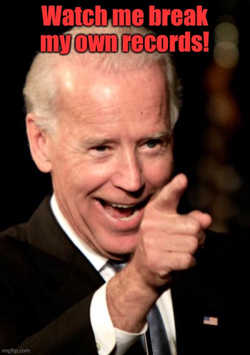 Smilin Biden Meme | Watch me break my own records! | image tagged in memes,smilin biden | made w/ Imgflip meme maker