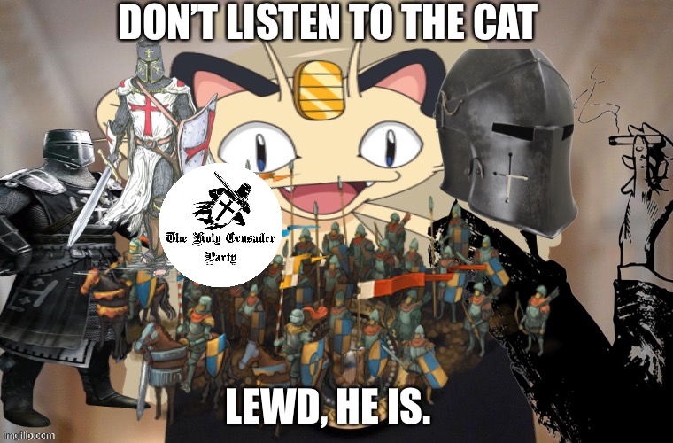 Fight against the lewd with the Holy Crusader Party! | DON’T LISTEN TO THE CAT; LEWD, HE IS. | image tagged in lewd,meowth,holy crusader party | made w/ Imgflip meme maker