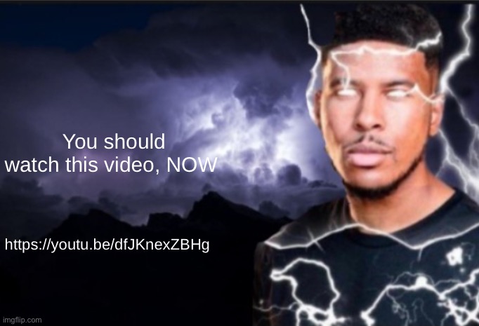 K wodr blank | You should watch this video, NOW; https://youtu.be/dfJKnexZBHg | image tagged in k wodr blank | made w/ Imgflip meme maker