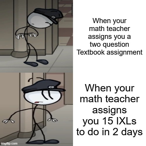 Drake Hotline Bling | When your math teacher assigns you a two question Textbook assignment; When your math teacher assigns you 15 IXLs to do in 2 days | image tagged in memes,maths,lol so funny,so true memes | made w/ Imgflip meme maker