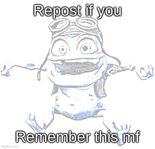 Crazy frog | Repost if you; Remember this mf | image tagged in crazy frog | made w/ Imgflip meme maker