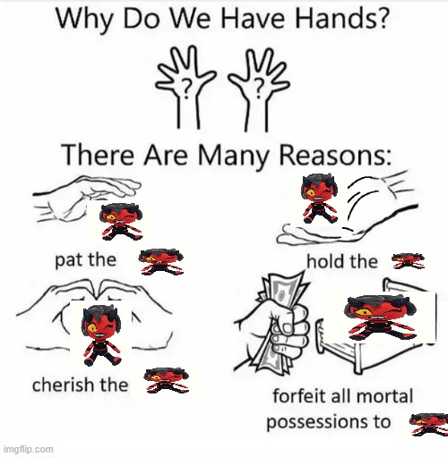 Why do we have hands? (all blank) | image tagged in why do we have hands all blank | made w/ Imgflip meme maker
