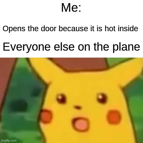 Surprised Pikachu | Me:; Opens the door because it is hot inside; Everyone else on the plane | image tagged in memes,surprised pikachu | made w/ Imgflip meme maker
