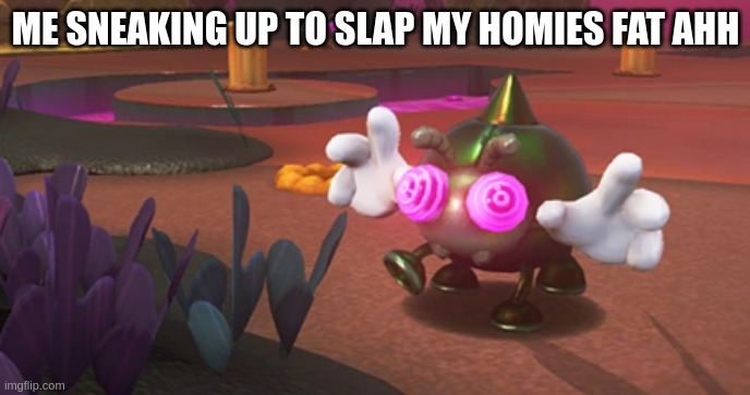 From mario odyssey | ME SNEAKING UP TO SLAP MY HOMIES FAT AHH | image tagged in mario,bomb,funny,homie | made w/ Imgflip meme maker