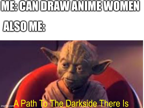 Anime Comes With A Choice | ME: CAN DRAW ANIME WOMEN; ALSO ME: | image tagged in star wars | made w/ Imgflip meme maker