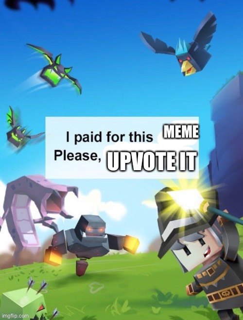 I paid for this __ please  __ | MEME; UPVOTE IT | image tagged in i paid for __ please try our __ | made w/ Imgflip meme maker