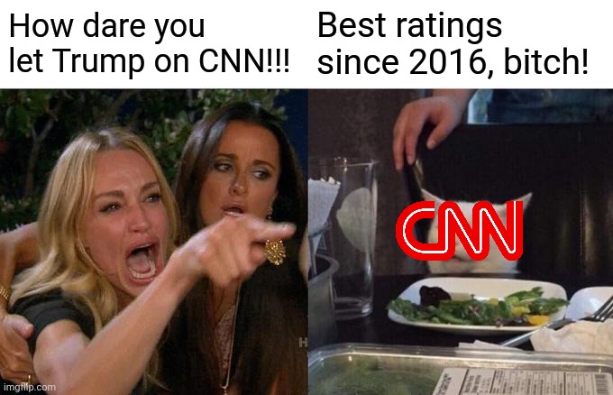 The only way CNN gets ratings is with Trump. They hate him but they love him. | How dare you let Trump on CNN!!! Best ratings since 2016, bitch! | image tagged in memes,woman yelling at cat,cnn,democrat scumbags,cnn fake news,stelter is crying | made w/ Imgflip meme maker