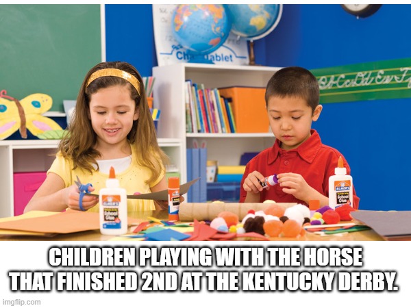 Horse Play | CHILDREN PLAYING WITH THE HORSE THAT FINISHED 2ND AT THE KENTUCKY DERBY. | image tagged in memes,dark humor | made w/ Imgflip meme maker
