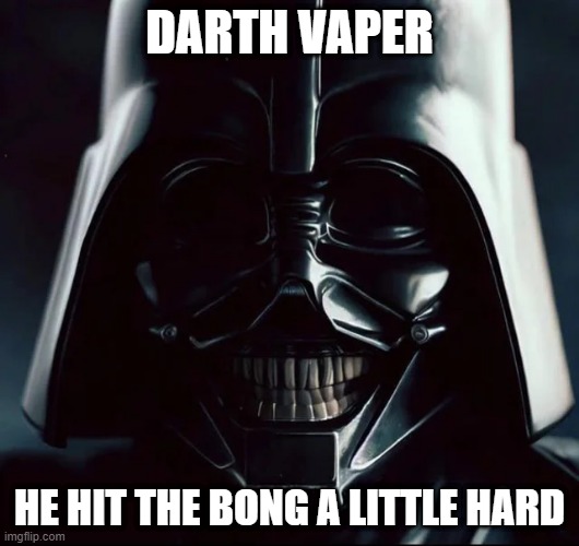 Come to the High Side | DARTH VAPER; HE HIT THE BONG A LITTLE HARD | image tagged in darth vader | made w/ Imgflip meme maker
