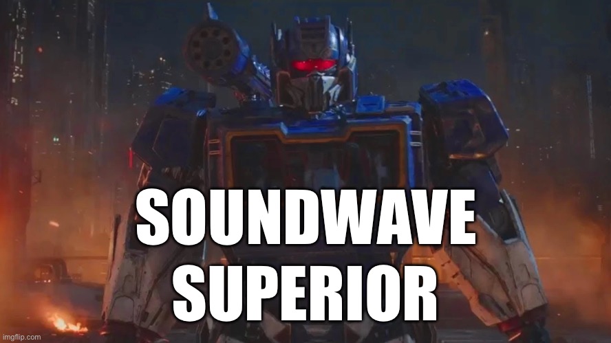 Soundwave Superior (Mod Note: Autobots Inferior) | SOUNDWAVE; SUPERIOR | image tagged in transformers | made w/ Imgflip meme maker