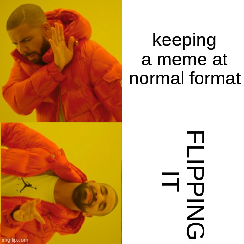 flip it, bop it | keeping a meme at normal format; FLIPPING IT | image tagged in funny,memes,drake hotline bling,made in china,school | made w/ Imgflip meme maker