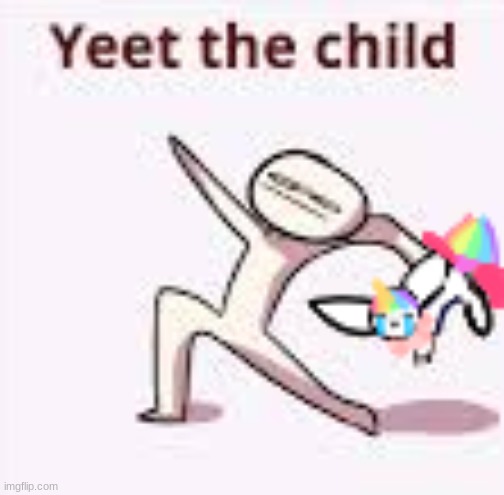 Yeet the child | image tagged in yeet the child | made w/ Imgflip meme maker