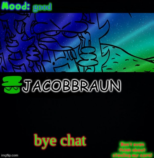 bye | good; JACOBBRAUN; bye chat | image tagged in bambi corn lover | made w/ Imgflip meme maker