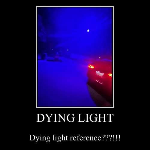 2 memes left | DYING LIGHT | Dying light reference???!!! | image tagged in funny,demotivationals | made w/ Imgflip demotivational maker