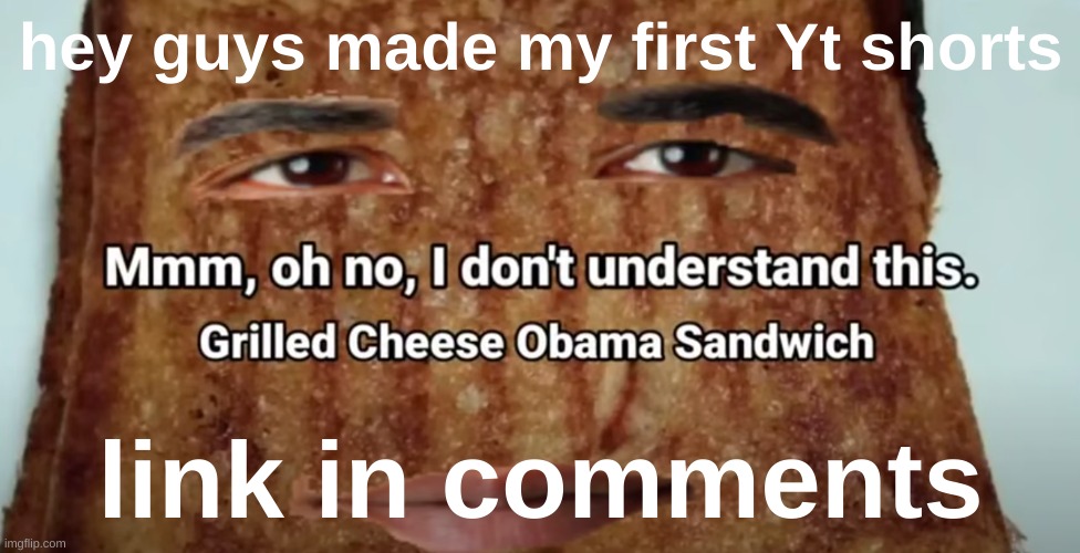 Grilled cheese Obama sandwich | hey guys made my first Yt shorts; link in comments | image tagged in grilled cheese obama sandwich | made w/ Imgflip meme maker