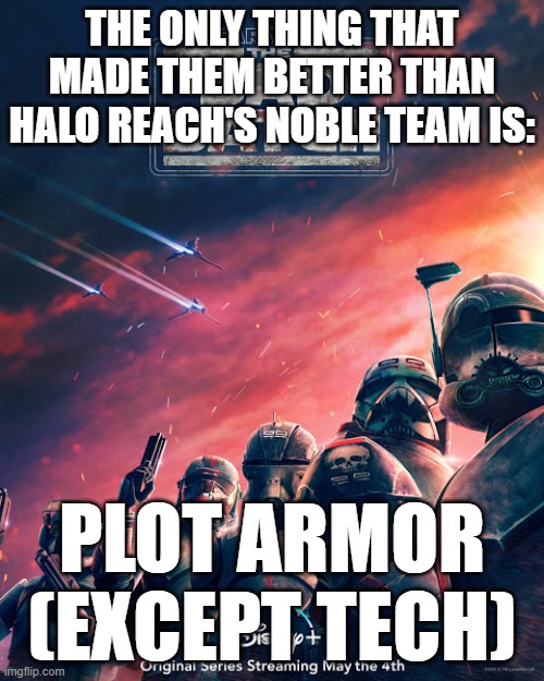 Why the Bad Batch (Mostly) Survived. | THE ONLY THING THAT MADE THEM BETTER THAN HALO REACH'S NOBLE TEAM IS:; PLOT ARMOR (EXCEPT TECH) | image tagged in bad batch is good batch | made w/ Imgflip meme maker