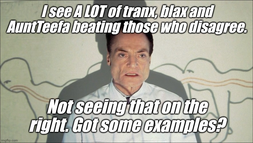 I see A LOT of tranx, blax and AuntTeefa beating those who disagree. Not seeing that on the right. Got some examples? | image tagged in 'liberal' centipede | made w/ Imgflip meme maker