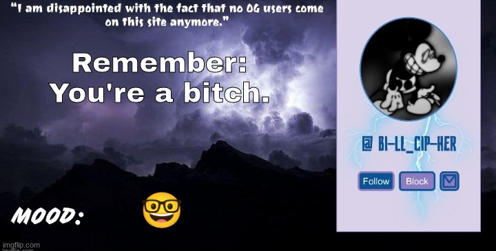 Bill_Cipher's announcement temp (thanks, del) (2.0) | Remember:
You're a bitch. 🤓 | image tagged in bill_cipher's announcement temp thanks del 2 0 | made w/ Imgflip meme maker