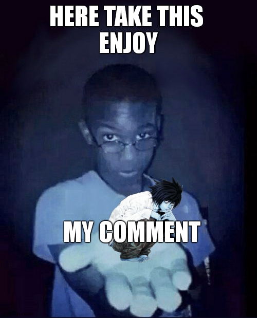 Here Take This L | HERE TAKE THIS 
ENJOY MY COMMENT | image tagged in here take this l | made w/ Imgflip meme maker