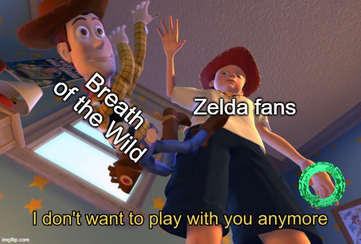 Y´all know it´s true. | Breath of the Wild; Zelda fans | image tagged in i don't want to play with you anymore,video games | made w/ Imgflip meme maker