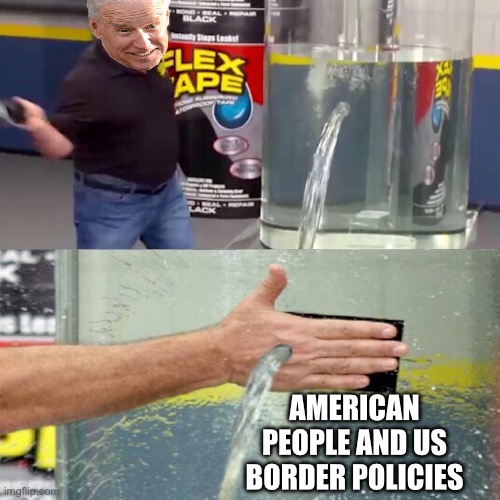 Flex tape leak meme | AMERICAN PEOPLE AND US BORDER POLICIES | image tagged in flex tape leak meme,joe biden,donald trump,republicans | made w/ Imgflip meme maker