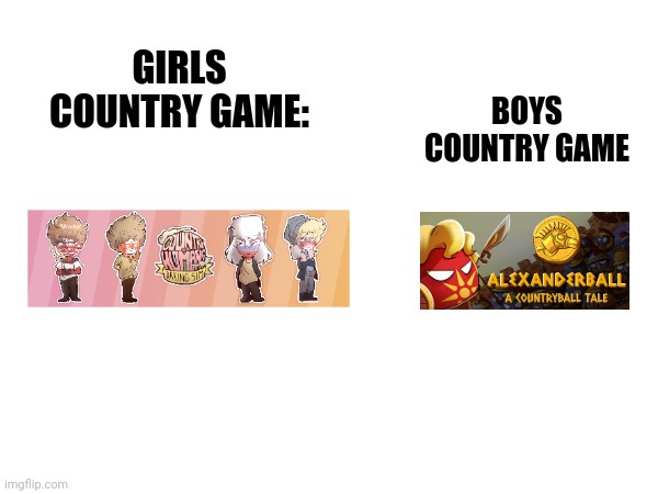 How boys and girls play country game | BOYS COUNTRY GAME; GIRLS COUNTRY GAME: | image tagged in countryhumans,countryballs,boys vs girls,boys,girls | made w/ Imgflip meme maker