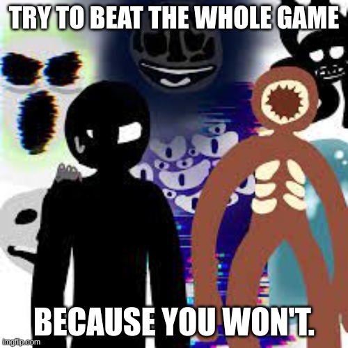Entity's roasting | TRY TO BEAT THE WHOLE GAME; BECAUSE YOU WON'T. | made w/ Imgflip meme maker