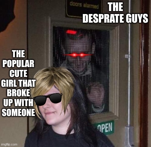 FB Stalking IRL | THE DESPRATE GUYS; THE POPULAR CUTE GIRL THAT BROKE UP WITH SOMEONE | image tagged in fb stalking irl | made w/ Imgflip meme maker