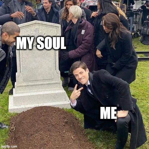 Guy posing in front of grave | MY SOUL; ME | image tagged in guy posing in front of grave | made w/ Imgflip meme maker