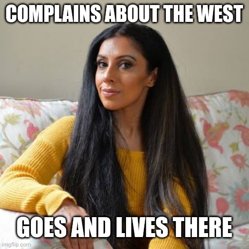 narinder kaur | COMPLAINS ABOUT THE WEST; GOES AND LIVES THERE | image tagged in narinder kaur | made w/ Imgflip meme maker