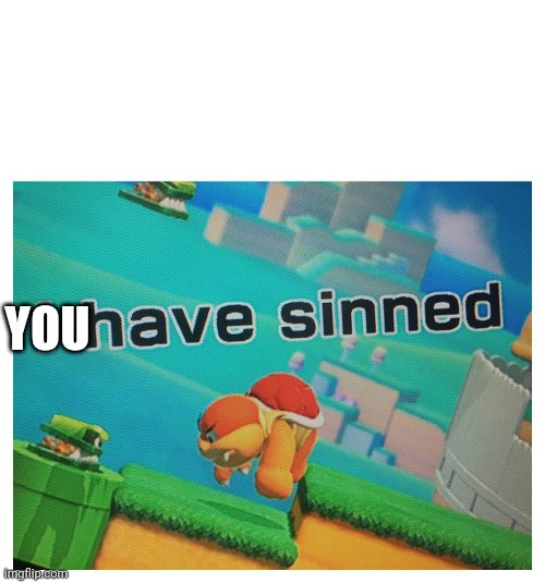 Sin | YOU | image tagged in sin | made w/ Imgflip meme maker