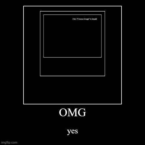 OMG | yes | image tagged in demotivationals,boring | made w/ Imgflip demotivational maker