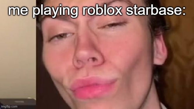Well my name is skyler white yo | me playing roblox starbase: | image tagged in well my name is skyler white yo | made w/ Imgflip meme maker