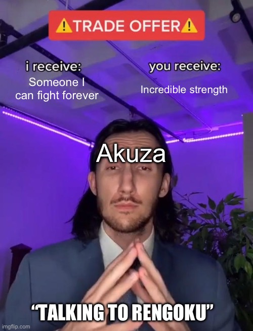 Akuza works at Krispy Kreme | Someone I can fight forever; Incredible strength; Akuza; “TALKING TO RENGOKU” | image tagged in trade offer,anime | made w/ Imgflip meme maker