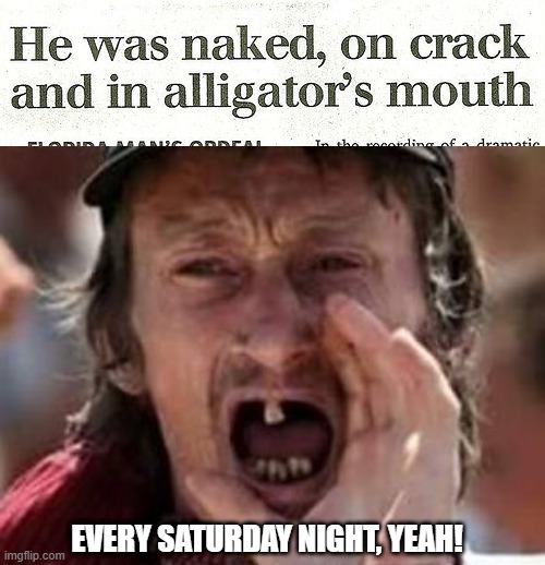 What a Situation | EVERY SATURDAY NIGHT, YEAH! | image tagged in redneck no teeth | made w/ Imgflip meme maker