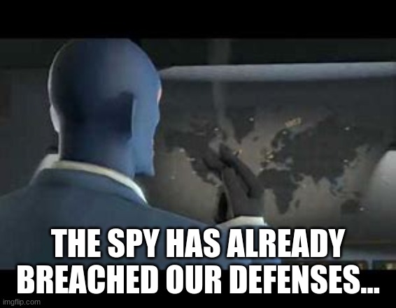 The spy has already breached our defences | THE SPY HAS ALREADY BREACHED OUR DEFENSES... | image tagged in the spy has already breached our defences | made w/ Imgflip meme maker