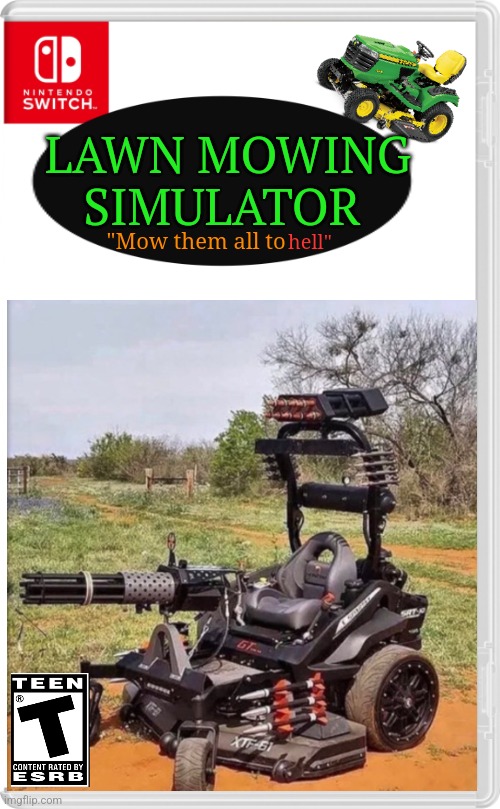 This took way too much time to make lol | LAWN MOWING SIMULATOR; hell"; "Mow them all to | image tagged in fake,nintendo switch,games,lawnmower,get off my lawn,guns | made w/ Imgflip meme maker