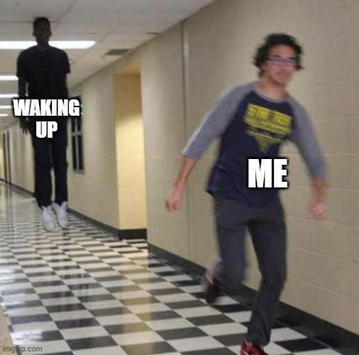 NIGHT | WAKING UP; ME | image tagged in floating boy chasing running boy | made w/ Imgflip meme maker