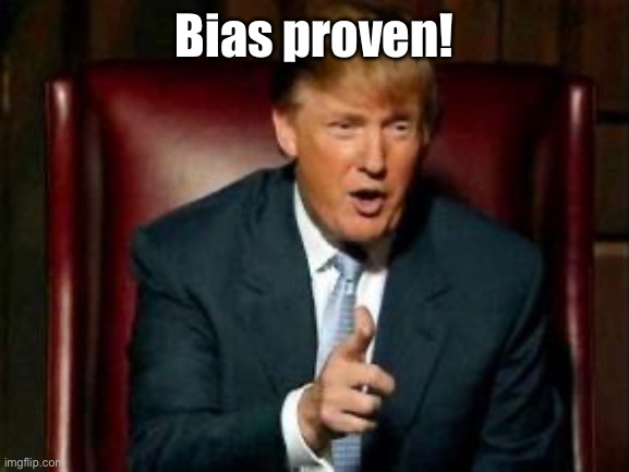 Donald Trump | Bias proven! | image tagged in donald trump | made w/ Imgflip meme maker