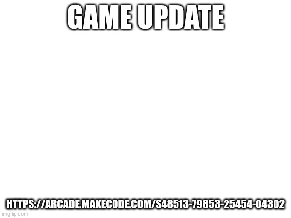 https://arcade.makecode.com/S48513-79853-25454-04302 | GAME UPDATE; HTTPS://ARCADE.MAKECODE.COM/S48513-79853-25454-04302 | image tagged in wow | made w/ Imgflip meme maker
