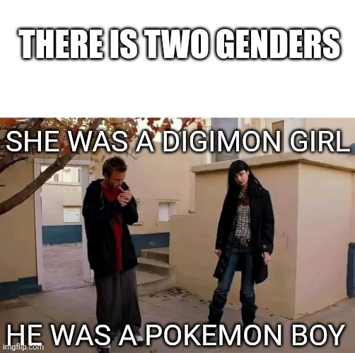 He was a boy, she was a girl | THERE IS TWO GENDERS; SHE WAS A DIGIMON GIRL; HE WAS A POKEMON BOY | image tagged in he was a boy she was a girl | made w/ Imgflip meme maker