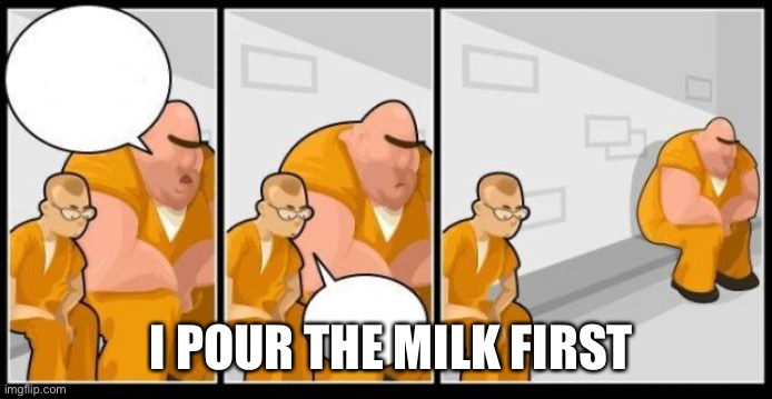 Those wiches | I POUR THE MILK FIRST | image tagged in what you in for | made w/ Imgflip meme maker