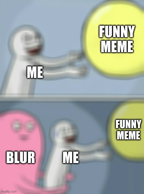 funny meme | FUNNY MEME; ME; FUNNY MEME; BLUR; ME | image tagged in memes,running away balloon | made w/ Imgflip meme maker