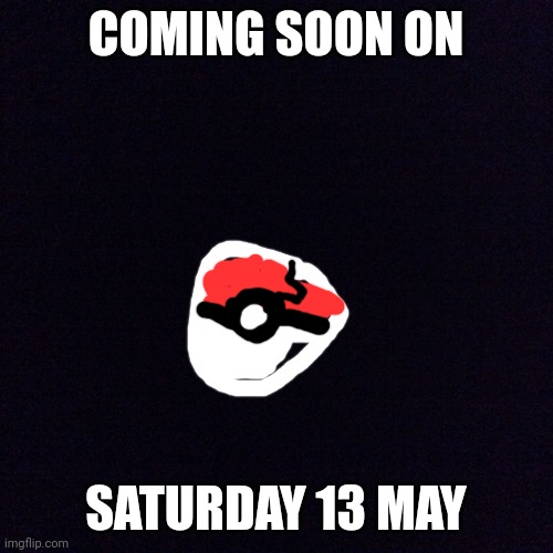 Black screen  | COMING SOON ON; SATURDAY 13 MAY | image tagged in black screen | made w/ Imgflip meme maker