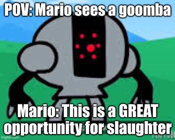 Goomba must DIE | POV: Mario sees a goomba; Mario: This is a GREAT opportunity for slaughter | image tagged in this is a great opportunity for slaughter,kill | made w/ Imgflip meme maker