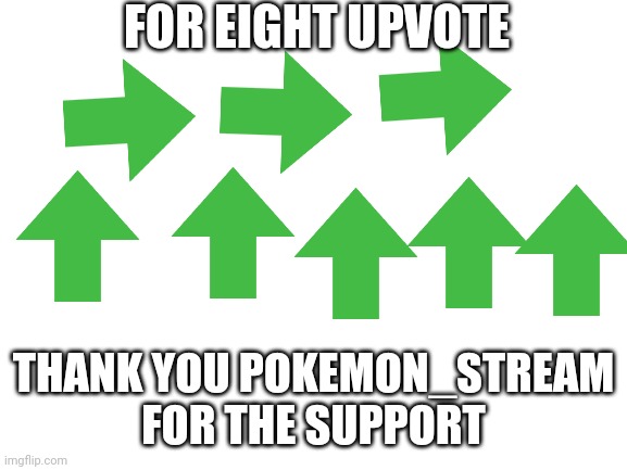 Blank White Template | FOR EIGHT UPVOTE; THANK YOU POKEMON_STREAM FOR THE SUPPORT | image tagged in blank white template | made w/ Imgflip meme maker