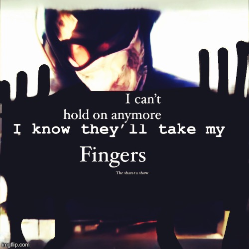 I can’t hold on anymore I know they’ll take my fingers | image tagged in abusequotes,crimequote,shareenhammoud,mentalhealthquote,mentalhealthawareness | made w/ Imgflip meme maker
