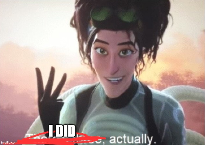 There's three, actually | I DID | image tagged in there's three actually | made w/ Imgflip meme maker