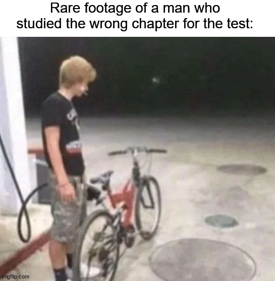 Yes, my bike needs gasoline | Rare footage of a man who studied the wrong chapter for the test: | image tagged in memes,funny,funny memes,school,wait what,test | made w/ Imgflip meme maker